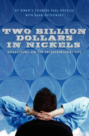 Two Billion Dollars in Nickels: Reflections on the Entrepreneurial Life by Paul Orfalea 9781439222157