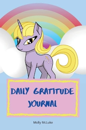Daily Gratitude Journal: Amazing Gratitude Journal for Kids with Unicorn Design Children Happiness Notebook, Unicorn design gratitude journal, Write and Draw Daily with Prompts. For Happiness& Inspiration by Molly McLuke 9781716170447