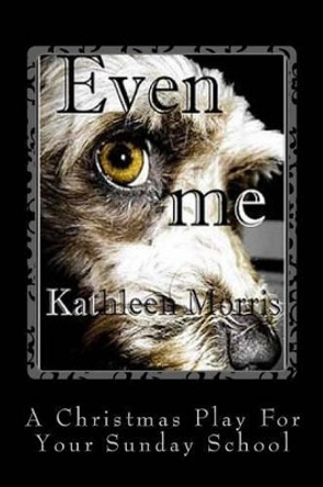 Even Me - A Christmas Play for Your Sunday School by Kathleen Morris 9781927828229