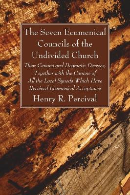 The Seven Ecumenical Councils of the Undivided Church by Henry R Percival 9781666728453