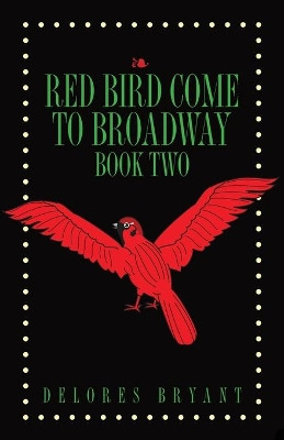 Red Bird Come to Broadway: Book Two by Delores Bryant 9781647020590