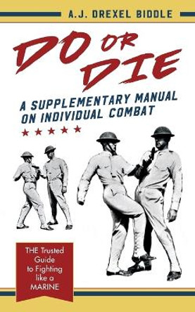 Do or Die: A Supplementary Manual on Individual Combat by A J Drexel Biddle 9781626541610