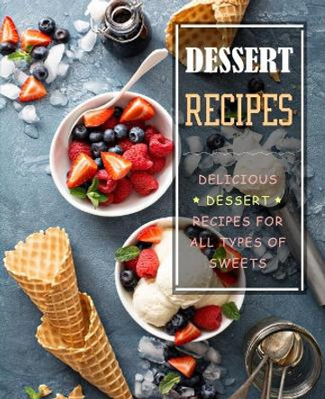 Dessert Recipes: Delicious Dessert Recipes for All Types of Sweets (2nd Edition) by Booksumo Press 9781708839918