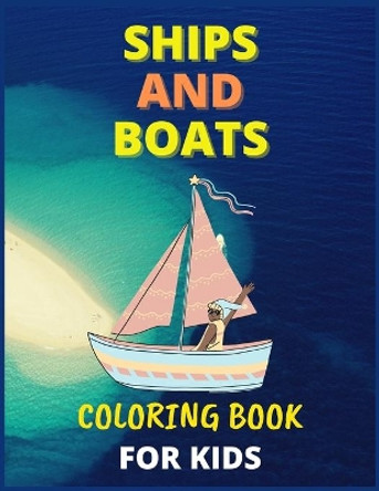 Ships and Boats Coloring Book For Kids: Fun, Easy & Educational Ships and Boats Coloring Pages For Kids - Perfect For Toddlers Ages 3-12 by Shaks Design 9798726952895