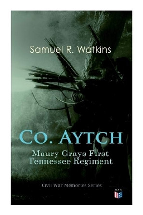 Co. Aytch: Maury Grays First Tennessee Regiment: Civil War Memories Series by Samuel R. Watkins 9788026890447