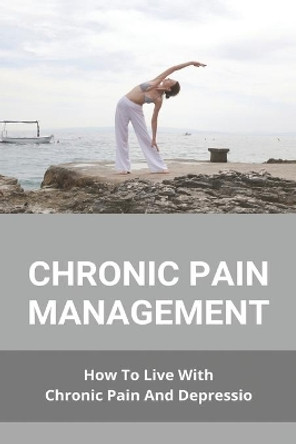 Chronic Pain Management: How To Live With Chronic Pain And Depressio: Buzzfeed Chronic Illness by Desirae Dillabough 9798732443998