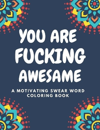 You Are Fucking Awesome A Motivating Swear Word Coloring Book: Good vibes A Motivating Swear Word Coloring Book for Adults Stress Relief and Relaxation by Razib Self Publisher 9798735012269