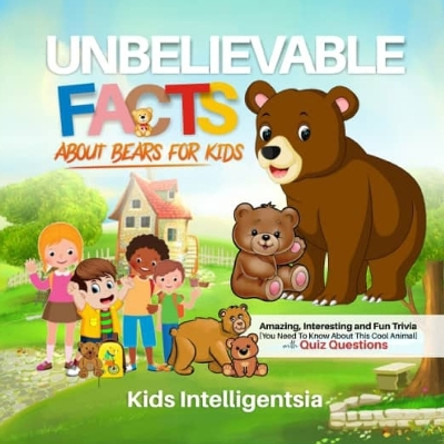 Unbelievable Facts About Bears for Kids: Amazing, Interesting and Fun Trivia You Need to Know About This Cool Animal with Quiz Questions by Intelligentsia 9798736069194