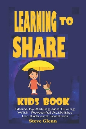 Learning To Share Kids Book: Share by Asking and Giving With Powerful Activities for Kids and Toddlers by Steve Glenn 9798739670410