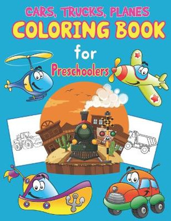 Trucks, Planes and Cars Coloring Book for Preschoolers: Cars, Trucks and Planes Coloring Book for Kids Ages 2-4 and 4-8, Activity Book for Toddlers, Preschoolers, Boys or Girls by Preschooler Book Publisher 9798745419591