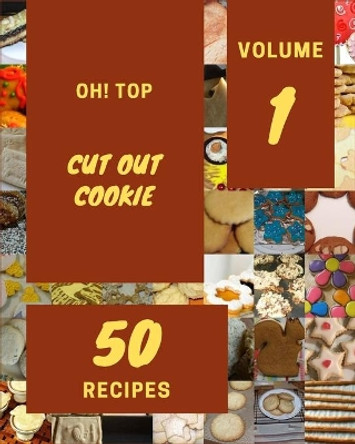 Oh! Top 50 Cut Out Cookie Recipes Volume 1: Cut Out Cookie Cookbook - The Magic to Create Incredible Flavor! by Lisa J Graves 9798748996303
