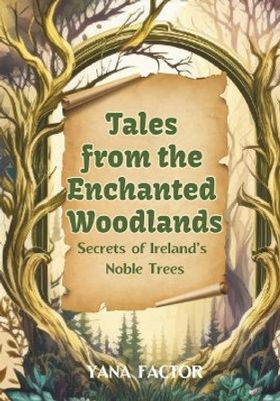 Tales from the Enchanted Woodlands: Secrets of Ireland's Noble Trees by Yana Factor 9798861767323