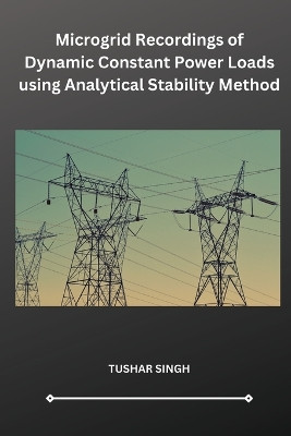 Microgrid Recordings of Dynamic Constant Power Loads using Analytical Stability Method by Tushar Singh 9798868975301