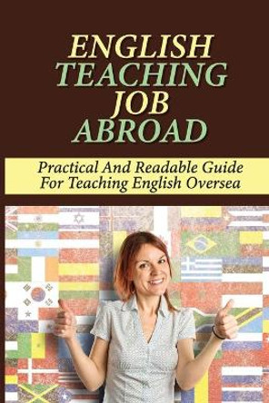English Teaching Job Abroad: Practical And Readable Guide For Teaching English Oversea: How To Apply To Teach English Abroad by Hui Sievel 9798547091995