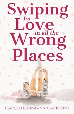 Swiping for Love in All the Wrong Places by Karen Herrmann Cacioppo 9798885040990