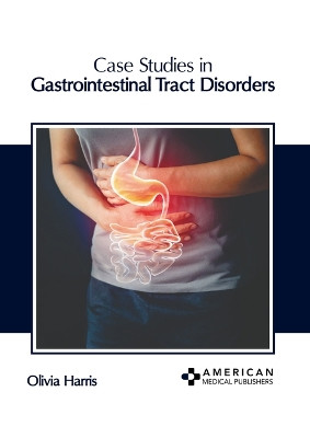 Case Studies in Gastrointestinal Tract Disorders by Olivia Harris 9798887406008