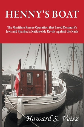 Henny's Boat: The Maritime Rescue Operation that Saved Denmark's Jews and Sparked a Nationwide Revolt Against the Nazis by Howard S Veisz 9798985722406