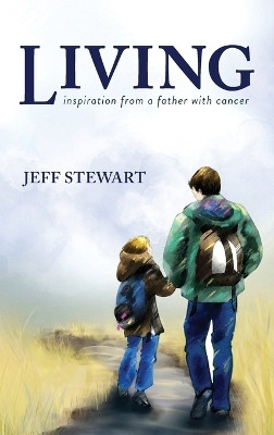 Living: Inspiration from a Father with Cancer by Jeff Stewart 9798987669105