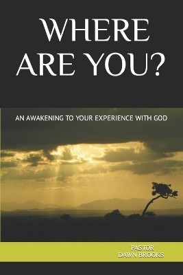 Where Are You? an Awakening to Your Experience with God by Dawn Brooks 9798988111092