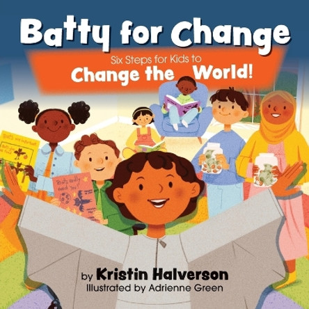 Batty for Change: Six Steps for Kids to Change the World by Kristin Halverson 9798989121328