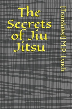 The Secrets of Jiu Jitsu by [translated] M P Lynch 9798648406049