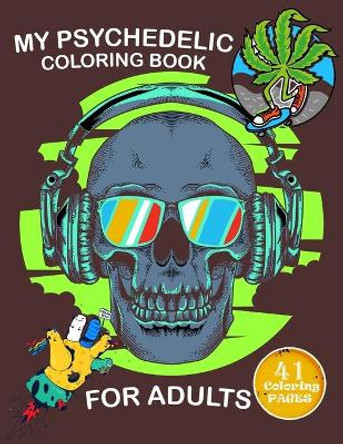 My Psychedelic Coloring Book for Adults: Coloring Book With 41 pages to color, Relaxing And Stress for stoners by Crearchidesign Publishing 9798649639552