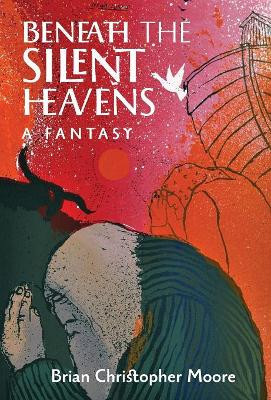 Beneath the Silent Heavens: A Fantasy by Brian Christopher Moore 9781621384755
