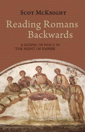 Reading Romans Backwards: A Gospel of Peace in the Midst of Empire by Professor of New Testament Scot McKnight 9781481308786