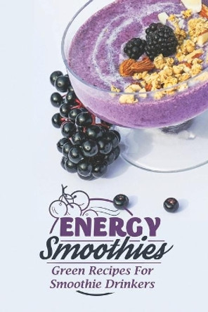Energy Smoothies: Green Recipes For Smoothie Drinkers: Starter'S Cookbook by Walter Bur 9798475269480