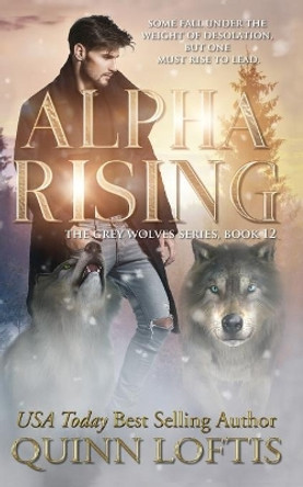 Alpha Rising: Book 12 of the Grey Wolves Series by Quinn Loftis 9798565860825