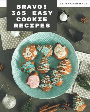 Bravo! 365 Easy Cookie Recipes: A Timeless Easy Cookie Cookbook by Jennifer Wade 9798574175330
