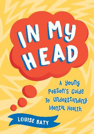 In My Head: A Young Person's Guide to Understanding Mental Health by Louise Baty