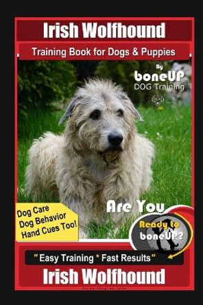 Irish Wolfhound Training Book for Dogs & Puppies By BoneUP DOG Training Dog Care, Dog Behavior, Hand Cues Too! Are You Ready to Bone Up? Easy Training * Fast Results, Irish Wolfhound by Karen Douglas Kane 9798578136399