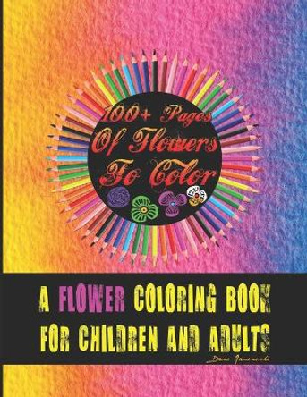 100+ Pages Of Flowers To Color: A Flower Coloring Book by Dano Janowski 9798592523441