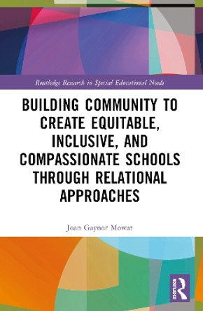 Building Community to Create Equitable, Inclusive and Compassionate Schools through Relational Approaches by Joan G Mowat 9781032372969