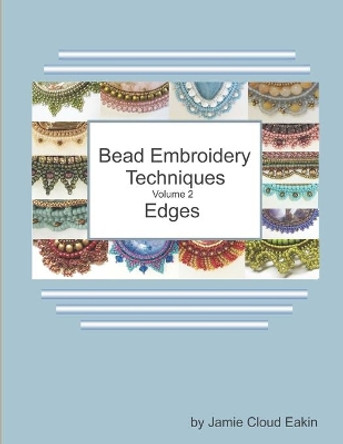 Bead Embroidery Techniques Volume 2 - Edges by Jamie Cloud Eakin 9798613609000