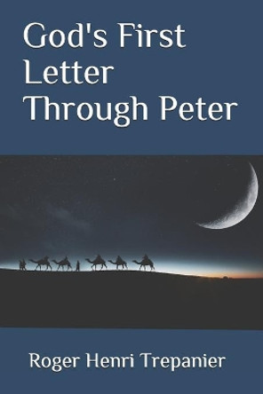 God's First Letter Through Peter by Roger Henri Trepanier 9798636104193