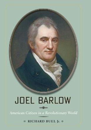 Joel Barlow: American Citizen in a Revolutionary World by Richard Buel, Jr.