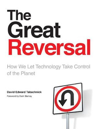 The Great Reversal: How We Let Technology Take Control of the Planet by David E. Tabachnick