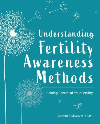 Understanding Fertility Awareness Methods: Gaining Control of Your Fertility by Rashmi Kudesia 9781647393564