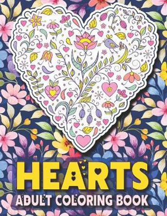 Hearts Adult Coloring Book: Floral Heart Coloring Book For Adults Stress Relief Flower Heart Designs for Teens and Romantic Couple by Olivia Emma Press 9798593978714