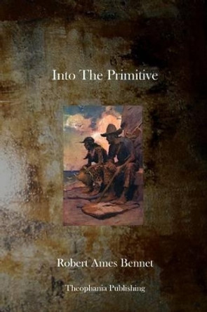 Into the Primitive by Robert Ames Bennet 9781770830356