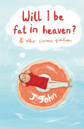 Will I be Fat in Heaven? and Other Curious Questions by J.John