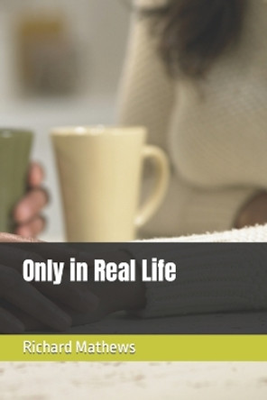 Only in Real Life by MR Richard a Mathews 9781540415400