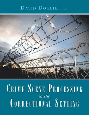 Crime Scene Processing in the Correctional Setting by David Doglietto 9781984565518