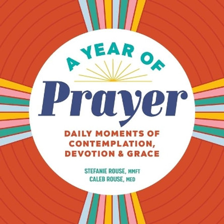 A Year of Prayer: Daily Moments of Contemplation, Devotion & Grace by Stefanie Rouse 9781638077596