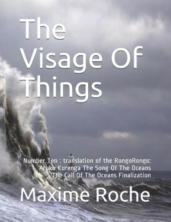 The Visage Of Things: Number Ten: translation of the RongoRongo: Aruku Kurenga The Song Of The Oceans The Call Of The Oceans Finalization by Sarah Khereldin 9798635185308