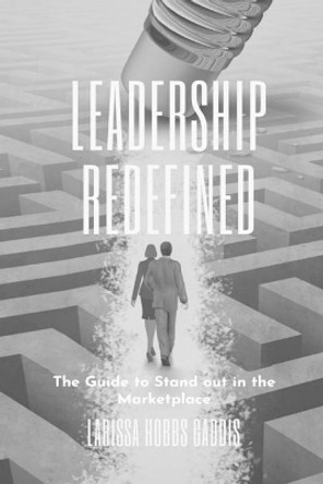 Leadership Redefined: The Guide to Standout in the Marketplace by Larissa Hobbs Gaddis 9798637952069