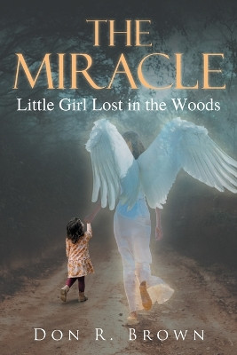 The Miracle: Little Girl Lost in the Woods by Don R Brown 9781957943428