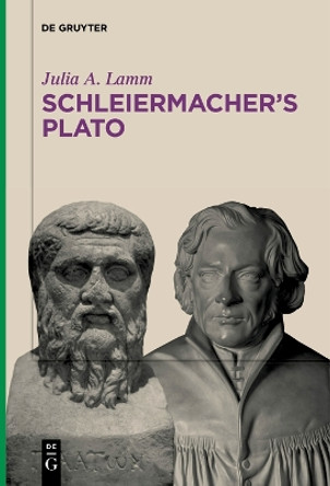 Schleiermacher’s Plato by Julia A. Lamm 9783111262444